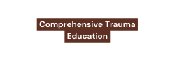 Comprehensive Trauma Education